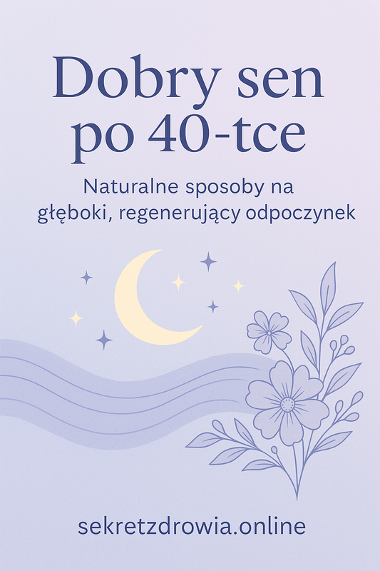 Dobry sen po 40-tce – Twój naturalny plan na regenerację i równowagę